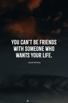 the quote you can't be friends with someone who wants your life