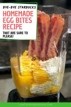 bacon, eggs and other ingredients in a blender with text overlay reading bye - bye starbucks homemade egg bites recipe that are sure to please