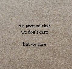 a quote written on the side of a wall that says, we pretend that we don't care but we care