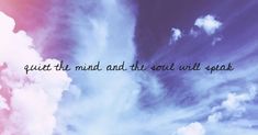 the sky is filled with clouds and there is a quote above it that says, quiet the mind and the soul will speak