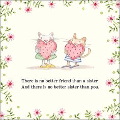 there is no better friend than a sister and there is no better sister than you