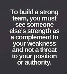 a quote that says to build a strong team, you must see someone else's strength