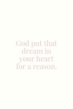 a white background with the words god put that dream in your heart for a reason