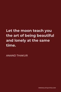 Let The Moon Teach You Quotes, Anand Thakur, Alone But Not Lonely, Moon Quotes, Quotes Thoughts, Caption Quotes, Note To Self Quotes