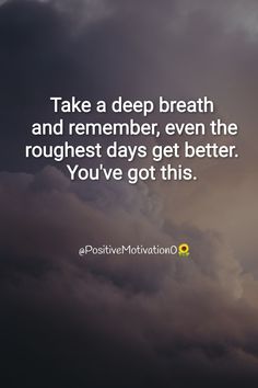 Take a deep breath and remember: even the roughest days get better. You've got this. Better Days Will Come Quotes, We Believe In You Quotes, Youve Got This Quotes Motivation Funny, Upbeat Quotes Motivation, We Got This Quotes Motivation, Youve Got This Quotes Motivation, You Got This Quotes Motivation For Him, Youve Got This Quotes, You Got This Quotes Motivation