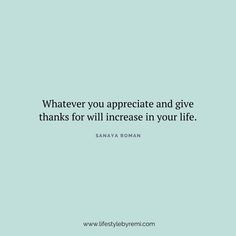 a quote that says whatever you appreciate and give thanks for will increase in your life