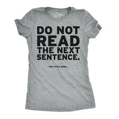 a women's t - shirt that reads do not read the next sentence, you little