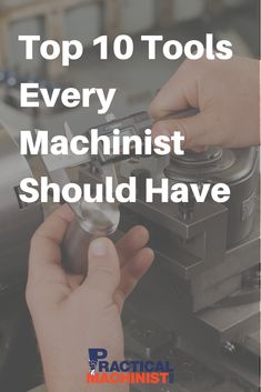 the top 10 tools every machinist should have in their hand, and what to do about them