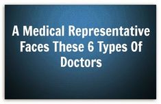 the words medical representative face these 6 types of doctors on a blue background with white lettering