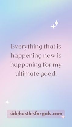 a quote that reads, everything that is happening now is happening for my ultimate good