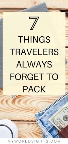 the words 7 things travelers always forget to pack on top of a pile of money