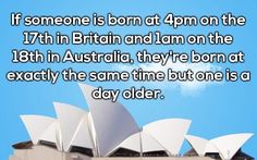 an image of the sydney opera house with text that reads if someone is born at 4pm on the 17th in britain and i am on the 18th in australia, they're born at exactly the