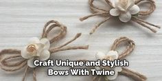 two white flowers tied to twine on a wooden surface with the words craft unique and stylish bows with twine