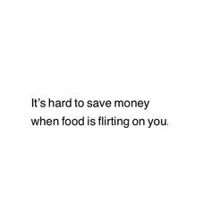 the words it's hard to save money when food is filing on you