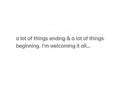 the text reads, a lot of things ending & a lot of things beginning i'm welcoming it all