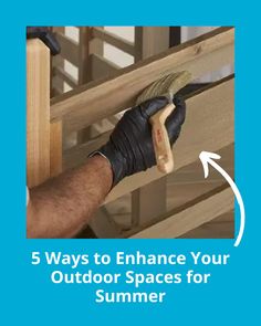 a person wearing black gloves and holding a brush with the words 5 ways to enhance your outdoor spaces for summer