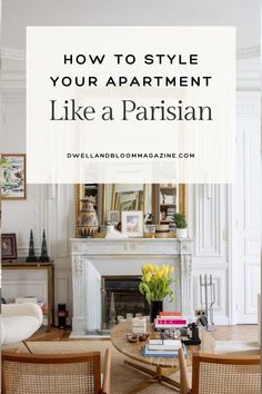 a living room with chairs and a table in front of the fireplace, text reads how to style your apartment like a parisian