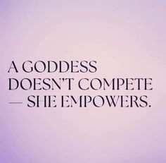 a quote that reads, a goddess doesn't complete she empowers