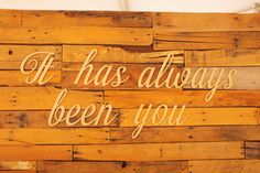 a wooden sign that says it has always been you