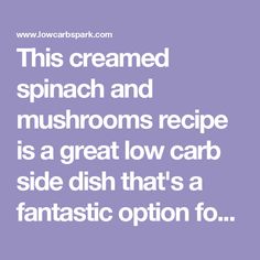 the words, this creamed spinach and mushrooms recipe is a great low carb side dish that's a fantastic option for