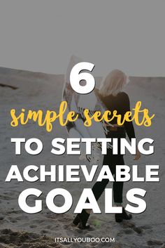 a woman holding a surfboard with the text 6 simple secrets to setting achivable goals