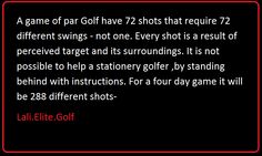 a game of golf has 72 shots that require 72 different swings - one every shot is a result of perceive target and its surroundings