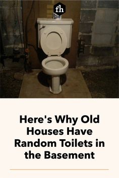 there's why old houses have random toilets in the basement, and they are funny