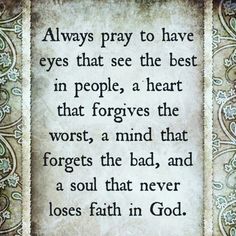 a poem written in black and white with an image of the words always pray to have eyes that see the best in people, a heart that