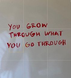 a white wall with red writing on it that says, you grow through what you go through