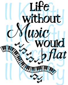 a poster with the words life without music would be flat