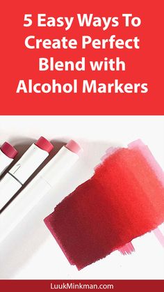 the words 5 easy ways to create perfect blend with alcohol markers in red and white