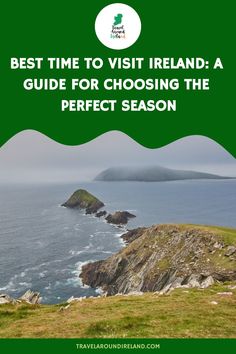 the irish coast with text overlay that reads best time to visit ireland a guide for choosing the perfect season