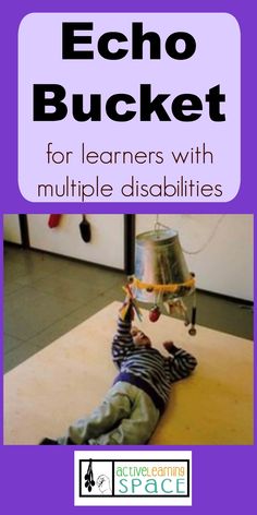 a child laying on top of a wooden table next to a metal object with the words echo bucket for learners with multiple disabilities