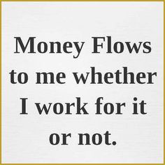 the words money flows to me whether i work for it or not written in black ink