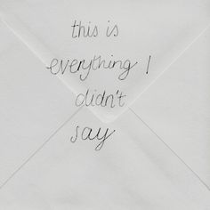 an envelope with writing on it that says, this is everything i didn't say