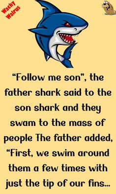 a cartoon shark with the caption'follow me son, the father shark said to the son shark and they swam to the mass of people he