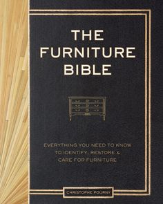 the furniture bible everything you need to know how to identify and care for furniture