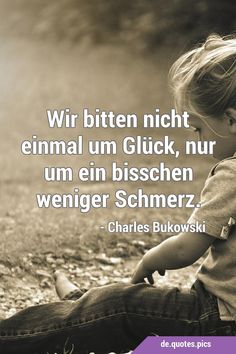 Wir bitten nicht einmal um Glück, nur um ein bisschen weniger Schmerz. #Schmerzen #Unglueck Quotes Pics, Charles Bukowski, Bukowski, Poetry, Quotes, Quick Saves