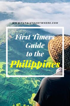 a person with a hat looking out over the mountains and rice fields in philippines, text reads first timers guide to the philippines