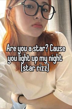 a girl with glasses that says are you a star? cause you light up my night star