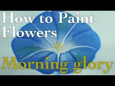 a blue flower with the words how to paint flowers morning glory