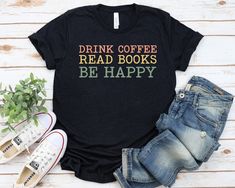 Drink Coffee Read Books Be Happy Book Shirt Coffee and books Shirt Book lover Retro Reading Shirt Reading Shirts Bookworm T-shirt Drink Coffee Read Books Be Happy Shirt Reading Lover . Funny Book shirt is the great tshirt for people who love coffee , latte, Espresso, Book, Bookish, Bookseller or Library, Bookworm, Nerd will love this tee shirt. Get it and complete your unique style with , tank top, vneck. Great for lover on Party, christmas, Thanksgiving, Book Lover Day, Book Day, Book Event, Coffee Day, any chance to give present for bookworm Well, let's say goodbye to all this boring apparel... The GodBlessThisDesign team creates custom clothes with great designs to suit all tastes. Our unique and blessed designs are a blast fit for every occasion and always a perfect fit... We combine o Practice Room, Nurse Shirt, Physical Therapist, Nursing Tshirts, Nursing Shirts, T Shirt Women, Psych, Gift For Men, Teacher Shirts