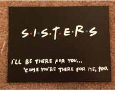 a sign that says sisters i'll be there for you