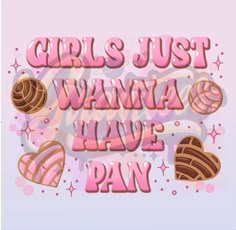 the words girls just wanna have pans written in pink and brown on a blue background