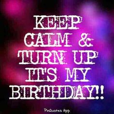 the words keep calm and turn up its my birthday