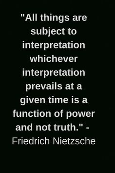 a black and white photo with a quote on it that says, all things are subject to interpretation whether interpretation prevails at a given time is a function of power and not truth