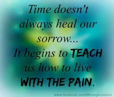 Time doesn't always heal our sorrow...It begins to teach us how to live with the pain. Miss You Dad, Favorite Words, Wise Quotes, True Words, Thoughts Quotes, Be Yourself Quotes, Great Quotes, True Quotes, Favorite Quotes