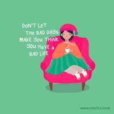 a woman sitting on a pink chair with a cup in her hand and the words don't let the bad days make you think you have a bad life