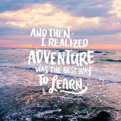 an ocean with the words and then i reached adventure was the best way to learn