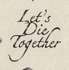 the words let's die together are written in black ink on a white paper